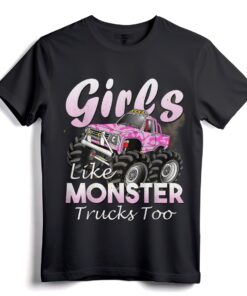 Monster Truck T-Shirt Girls Like Monsters Too - Not Afraid of Monsters Birthday Gift Tee